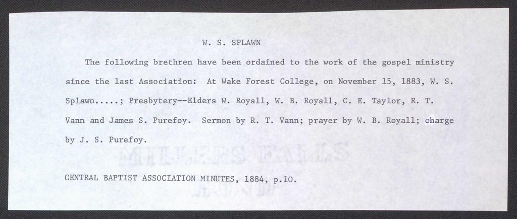 W. S. SPLAWN The following brethren have been ordained to the work of the gospel ministry since the last Association: At Wake Forest College, on November 15, 1883, W. S. Splawn.