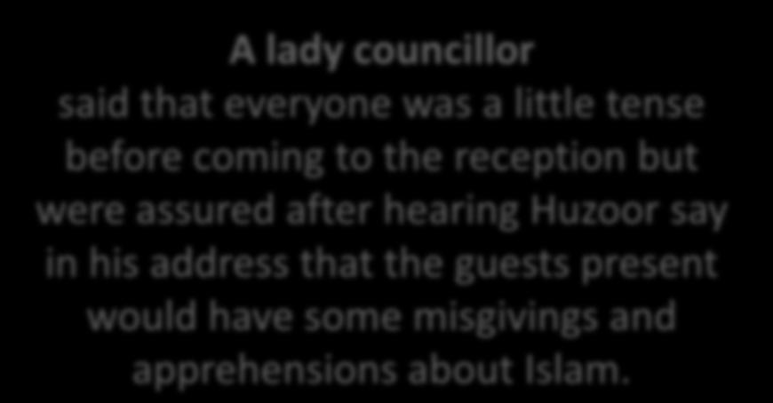 were! A lady councillor said that everyone was a little tense before coming to the reception but were assured after hearing Huzoor say in