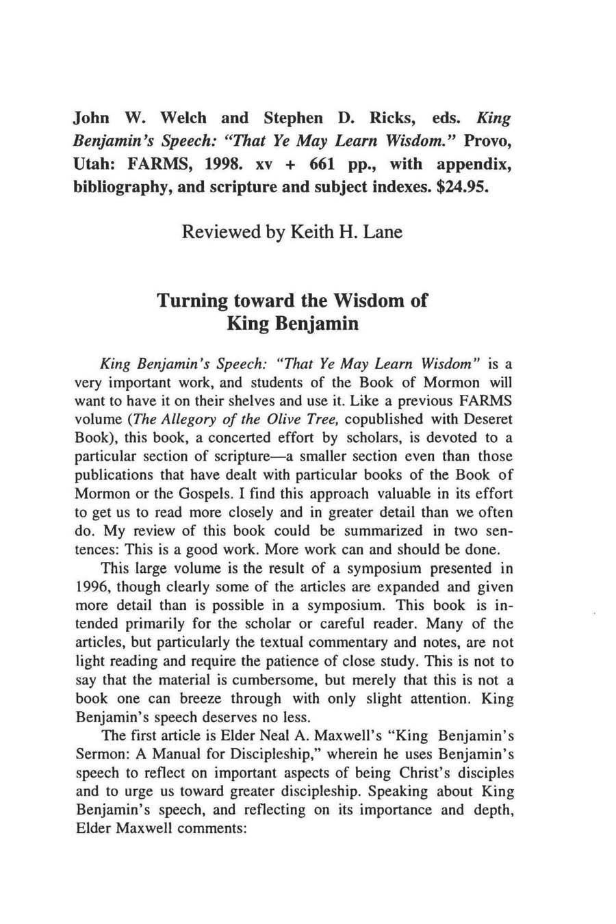 John W. Welch and Stephen D. Ricks, eds. King Benjamin's Speech: "That Ye May Learn Wisdom." Provo, Utah: FARMS, 1998. xv + 661 pp., with appendix, bibliography, and scripture and subject indexes.