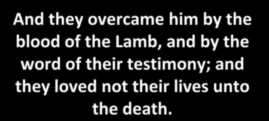 And they overcame him by the blood of the Lamb, and by the word
