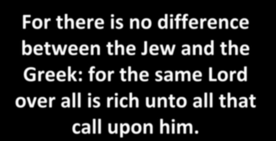For there is no difference between the Jew and the Greek: