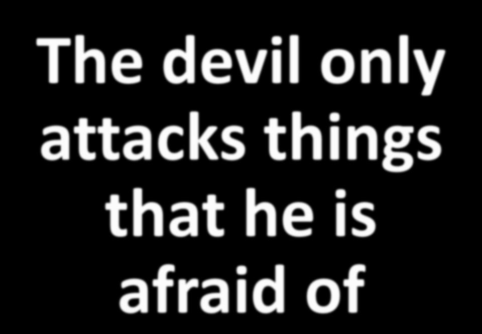 The devil only attacks