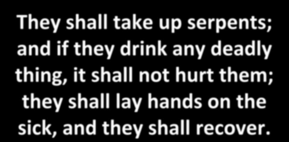 They shall take up serpents; and if they drink any deadly thing, it