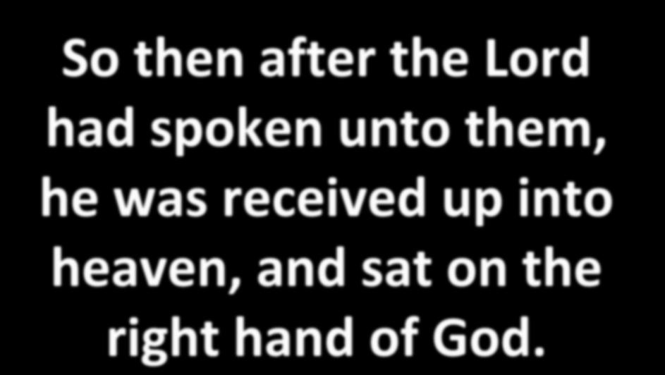 So then after the Lord had spoken unto them, he was