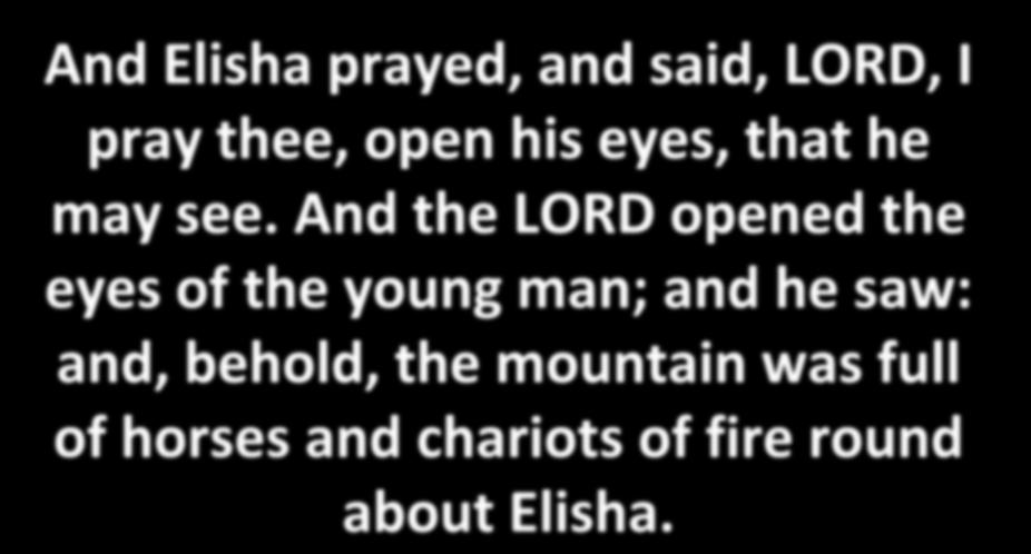 And Elisha prayed, and said, LORD, I pray thee, open his eyes, that he may see.