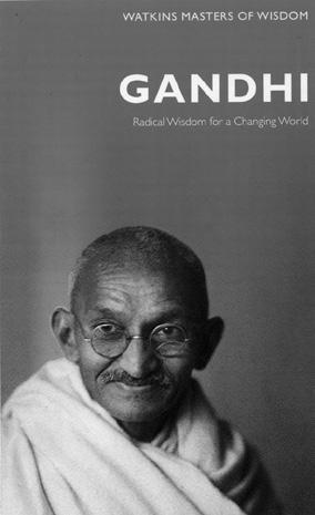 BOOK REVIEWS GANDHI Radical Wisdom for a Changing World. Watkins Masters of Wisdom Series. 2012. Watkins Publishing, 6th Fl., Castle House, 75-6 Wells St, London. W1T 3QH. pp.225, US$12.95.