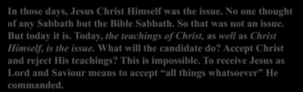 So every candidate for baptism should understand fully what it means to become a follower of Christ. In those days, Jesus Christ Himself was the issue.