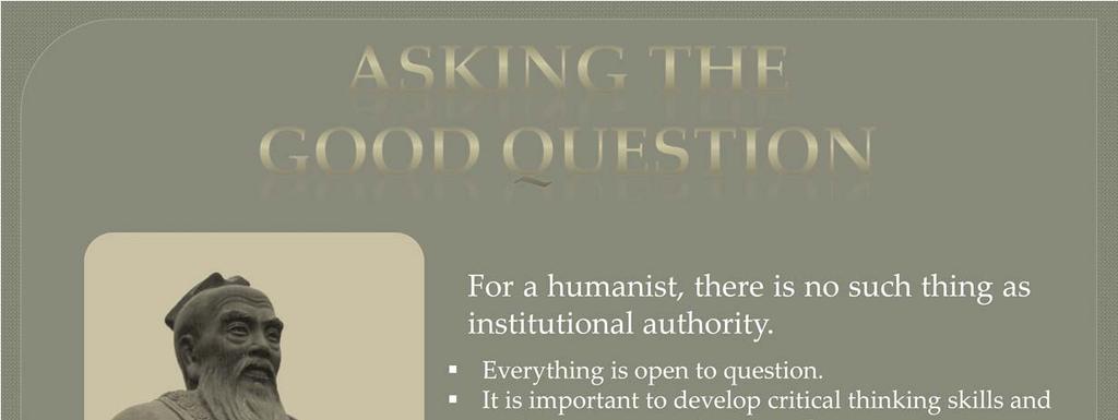 For humanists there is no institutional authority. People or institutions must earn respect by virtue of their actions and their positions. Everything is open to question.