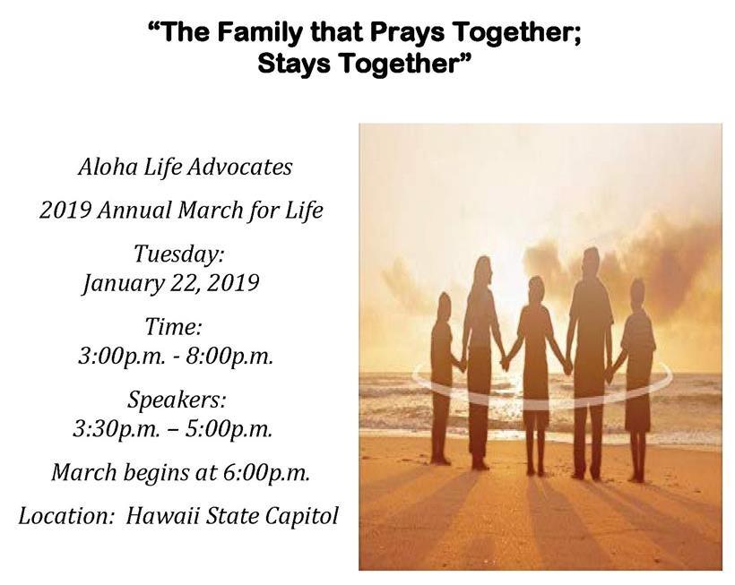 Aloha Life Advocates 2019 March for Life Tuesday, Jan 22, 2019 3:00 pm 8:00 pm Speakers: 3:30- March: 6:00 pm Hawaii State Capital Holy Trinity Church Contact