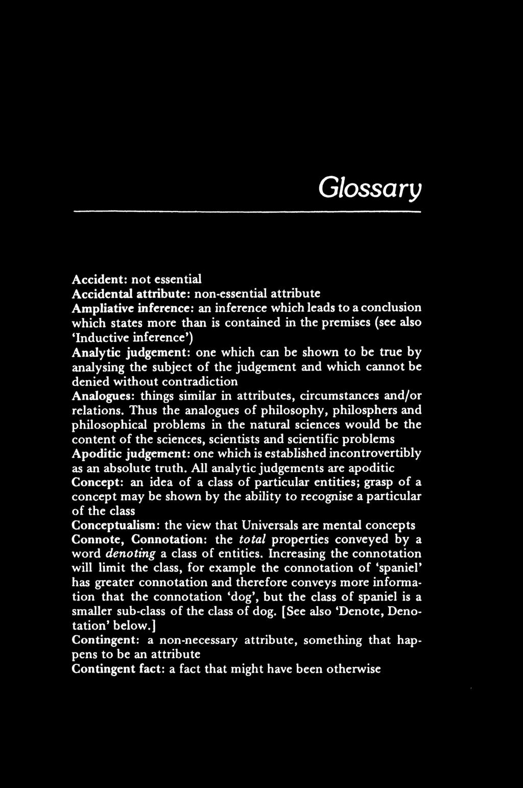 Glossary Accident: not essential Accidental attribute: non-essential attribute Ampliative inference: an inference which leads to a conclusion which states more than is contained in the premises (see