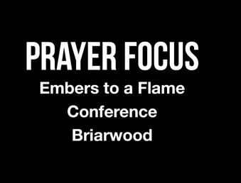 14 College, Firm Foundations Prayer Focus Embers to a Flame Conference Briarwood Sixty pastors and church leaders will attend the Embers to a Flame Conference at Briarwood January 18