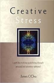 Weekly Book Study "Creative Stress" by James O'Dea 'A path for evolving souls living through personal and planetary upheaval' Tuesday, September 4th, 2pm Donation Excerpt from the introduction: