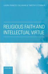 University Press Scholarship Online Oxford Scholarship Online Religious Faith and Intellectual Virtue Laura Frances Callahan and Timothy O'Connor Print publication date: 2014 Print ISBN-13: