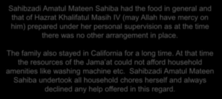 had the food in general and that of Hazrat Khalifatul Masih IV (may Allah have mercy on him) prepared under her personal supervision as at the time there was no other arrangement in place.
