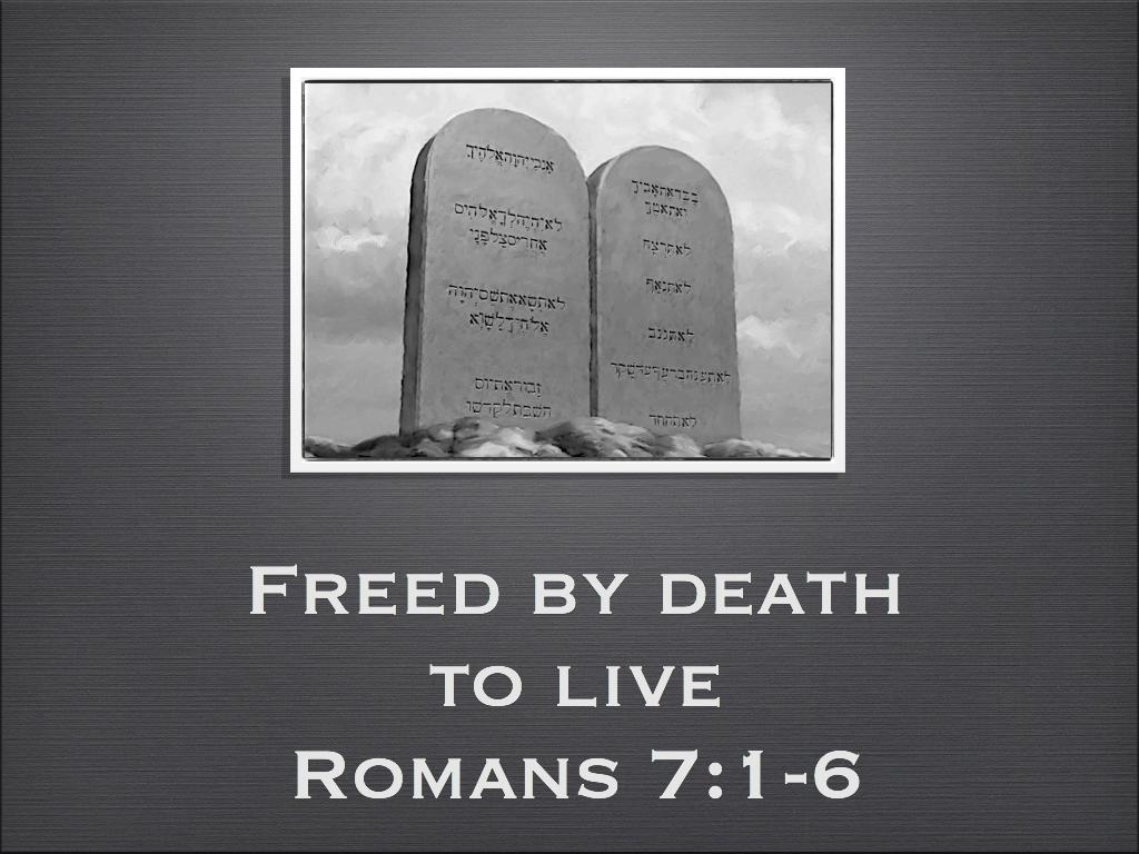 Freed by death to live (Romans 7:1-6 August 7, 2011) Our church is Grace Bible Church. Just think about those two words Grace and Bible.