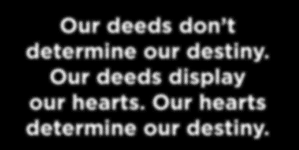Our deeds don t determine our destiny.