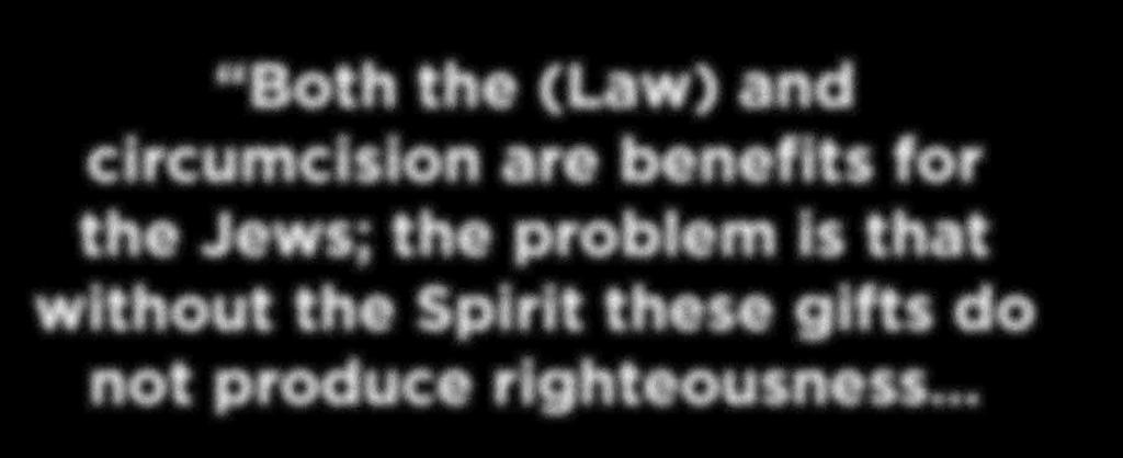Both the (Law) and circumcision are benefits for the Jews; the