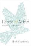 Peace of Mind: Becoming Fully Present In Peace of Mind, Thich Nhat Hanh reminds us that integrating body and mind is the only way to feel truly alive in each moment.