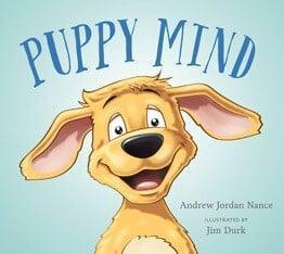 Puppy Mind, by Andrew Jordan Nance, illustrated by Jim Durk (Plum Village Books) An amusing and acute beginner s guide to becoming friends with your playful puppy mind. 11.