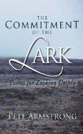 The Commitment of the Lark by Pete Armstrong (Poetry) Written from a space of meditation, these poems are an invitation to look more deeply. How do we grow and transform? How can we love more fully?