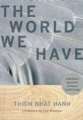 The World We Have: A Buddhist Approach to Peace and Ecology Thich Nhat Hanh offers a dramatic vision of the future of our planet and links his contemplation of environmental destruction to the