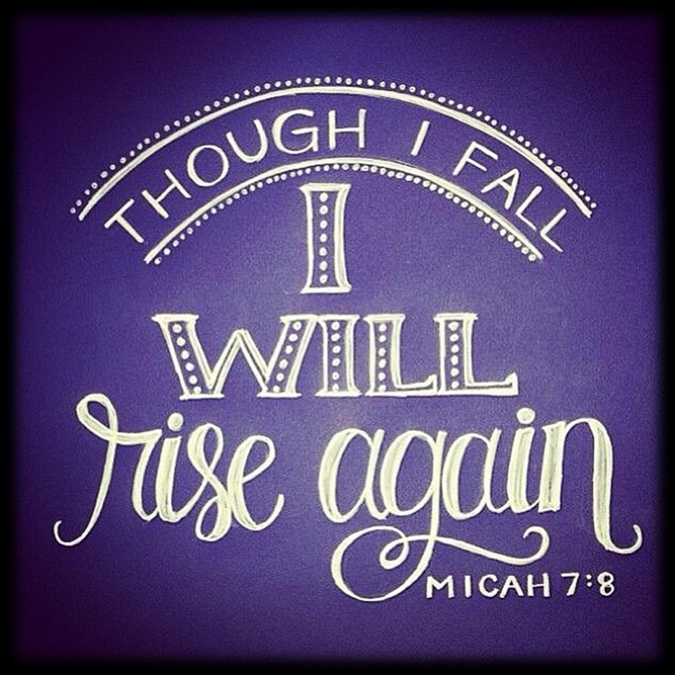 Micah 7:7-9 7 But as for me, I watch in hope for the LORD, I wait for God my Savior; my God will hear me. Israel Will Rise 8 Do not gloat over me, my enemy! Though I have fallen, I will rise.