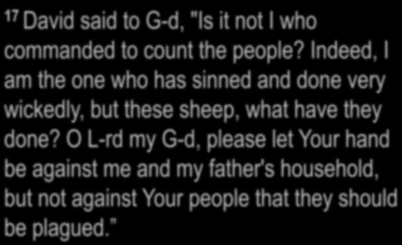 17 David said to G-d, "Is it not I who commanded to count the people?