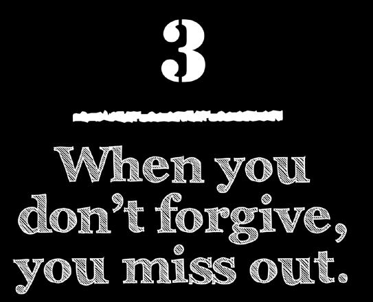Forgiveness is always the wise choice. Because when you don t forgive, you miss out.