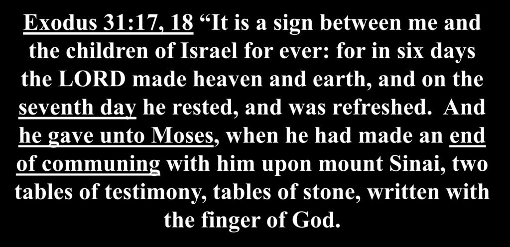 Exodus 31:17, 18 It is a sign between me and the children of Israel for ever: for in six days the LORD made