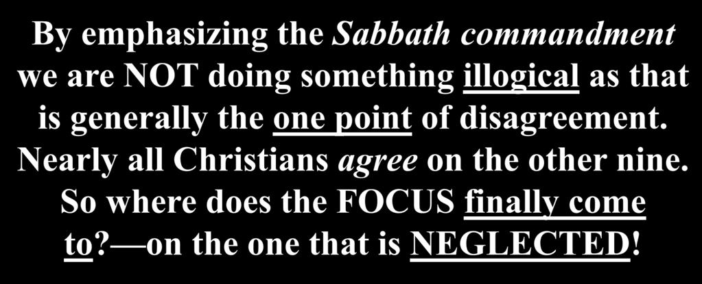 By emphasizing the Sabbath commandment we are NOT doing something illogical as that is generally the one point of