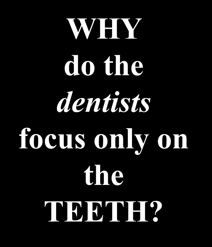WHY do the dentists