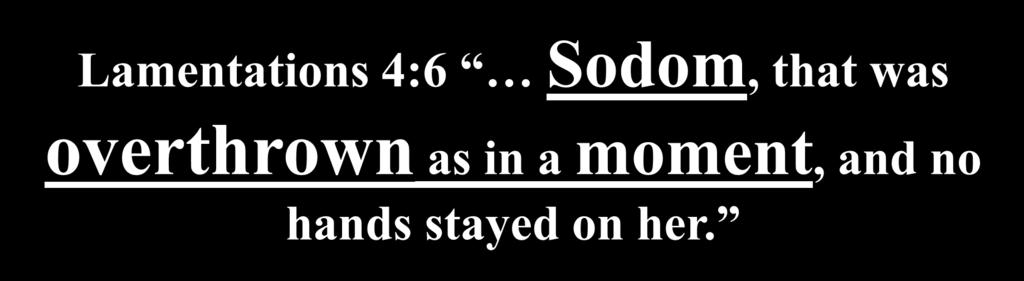 Jeremiah says that it took a very short while for Sodom to be destroyed.