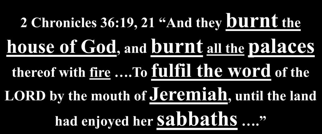 Fire not quenched The temple that Solomon built was burnt down by Nebuchadnazzar, King of Babylon.