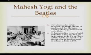 (Refer Slide Time: 10:40) And then we come to Maharshi Mahesh yogi who has been the most influential guru in the 60s and who is responsible for the explosion of Meditation and Yoga across America in
