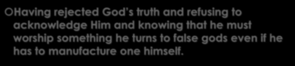 Having rejected God s truth and refusing to acknowledge Him and knowing that he