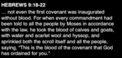 HEBREWS 9:18-22 not even the first covenant was inaugurated without blood.
