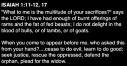 ISAIAH 1:11-12, 17 "What to me is the multitude of your sacrifices?