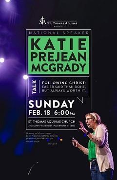 Talk: Following Christ Katie Prejean McGrady St. Thomas Aquinas in Waterford is hosting Katie Prejean McGrady on Sunday, February 18th at 6:00 p.m. All High School students are welcome!