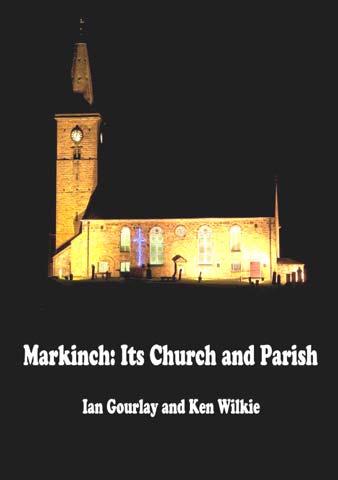 Markinch : Its Church and Parish A NEW PAPERBACK BOOK BY IAN GOURLAY & KEN WILKIE Anticipated launch date - 1st October 2010 A companion to the volume The Church in Markinch which was published in