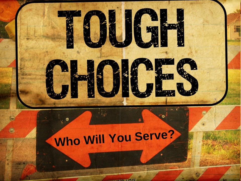Sermon Outline Tough Choices Who Will You Serve part 2 A Defining Moment Mark 8:27-33 (NLT), Jesus and his disciples left Galilee and went up to the villages near Caesarea Philippi.