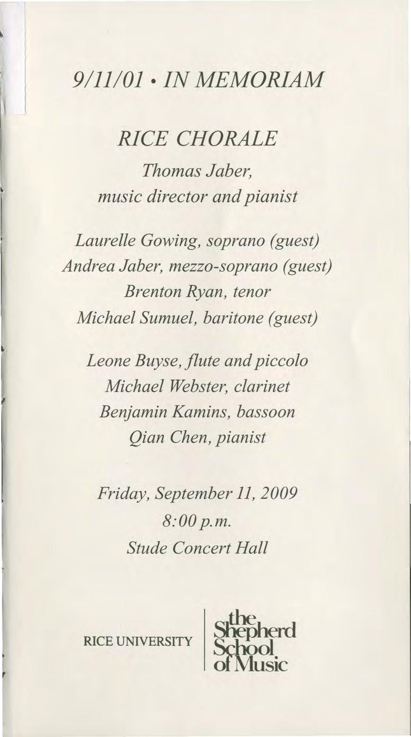 9/11/01 IN MEMORIAM RICE CHORALE Thomas Jaber, music director and pianist Laurelle Gowing, soprano (guest) Andrea Jaber, mezzo-soprano (guest) Brenton Ryan, tenor Michael Sumuel,