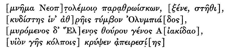 As you pass [the memorial] of [Neop]tolemus, [stranger, stay, that] you may see the tomb [of famed] Olympia[s.