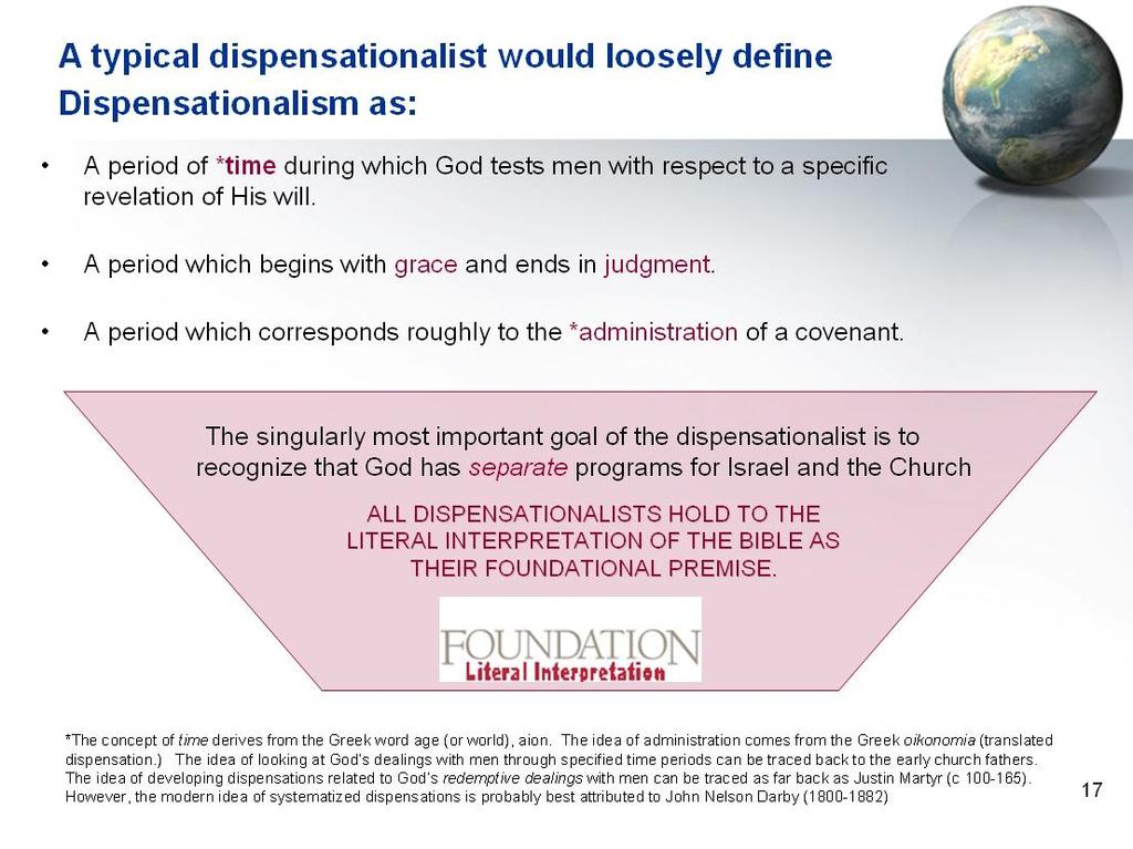 Slide 17 simply illustrates how a typical Dispensationalist would loosely define Dispensationalism.
