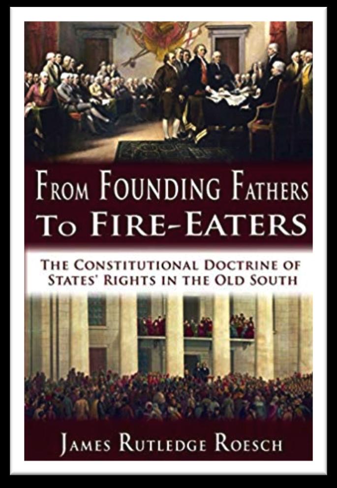 BOOK REVIEW FROM FOUNDING FATHERS TO FIRE-EATERS The Constitutional Doctrine of States Rights in the Old South By James Rutledge Roesch Whenever you tell a Leftist that the South seceded over States