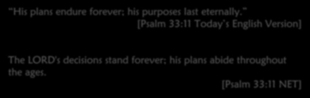 ? His plans endure forever; his purposes last eternally.