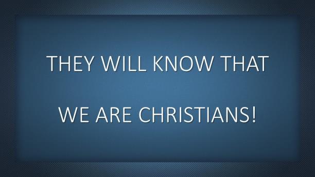 THEY WILL KNOW THAT WE ARE CHRISTIANS. Introduction: A. Hymn: They ll Know We Are Christians By Our Love.
