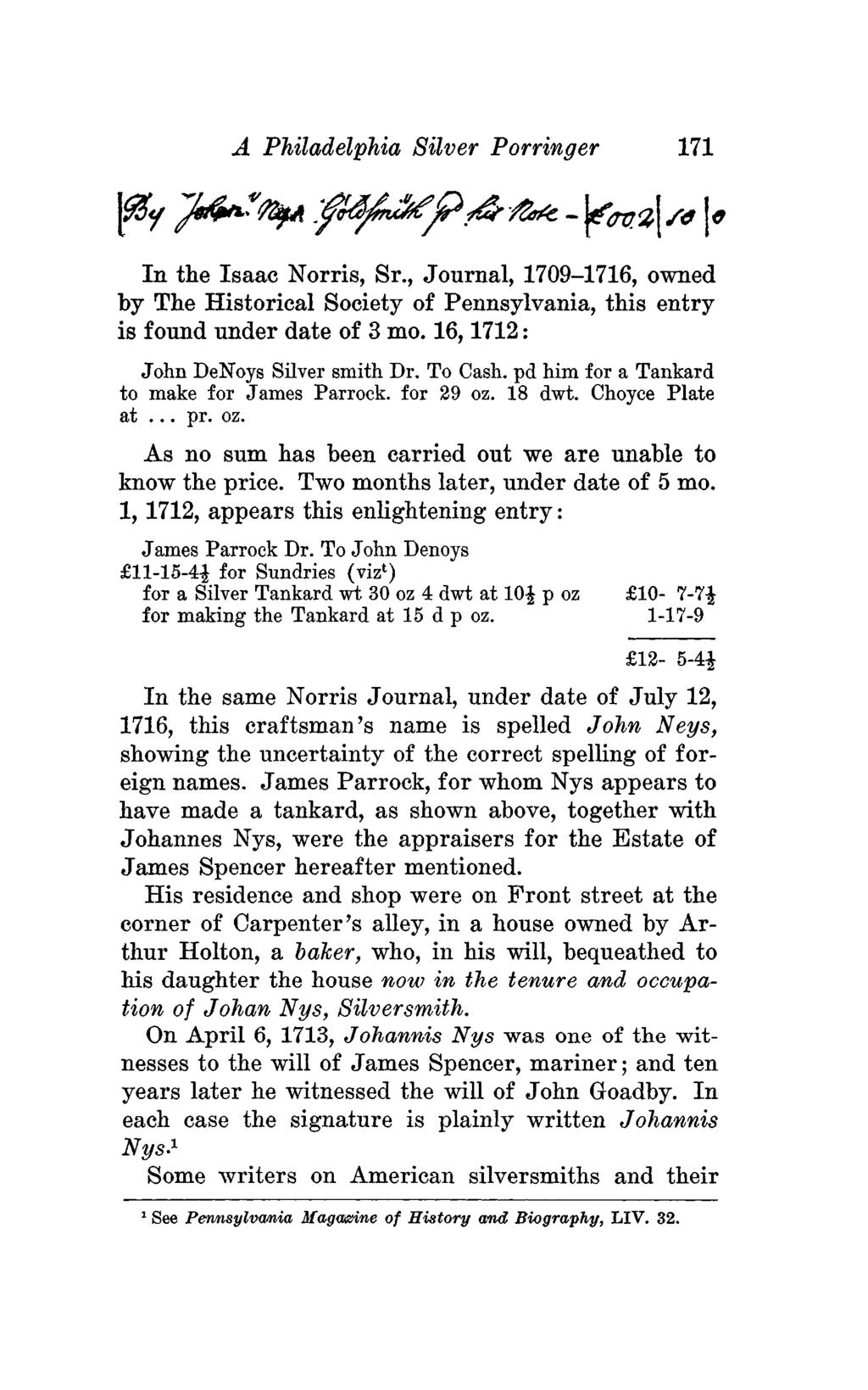 A Philadelphia Silver Porringer 171 In the Isaac Norris, Sr., Journal, 1709-1716, owned by The Historical Society of Pennsylvania, this entry is found under date of 3 mo.