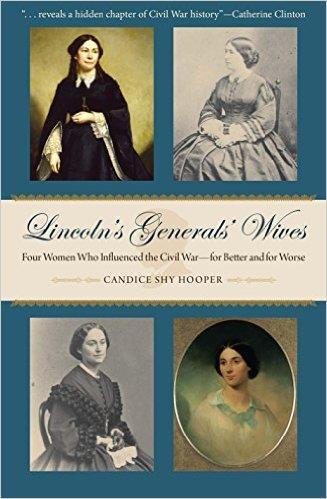 Nov. 9, 2017: Author Candice Shy Hooper will speak on her latest book, Lincoln s Generals Wives: Four Women Who Influenced the Civil War for Better and for Worse (2016).
