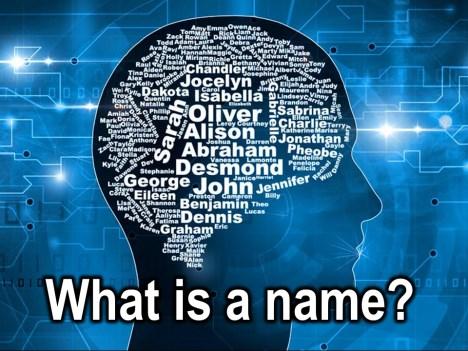 In our modern world a name is simply a word, and literally it can be any word, a word by which a person or a being, an animal, a creature, a place or thing is known.