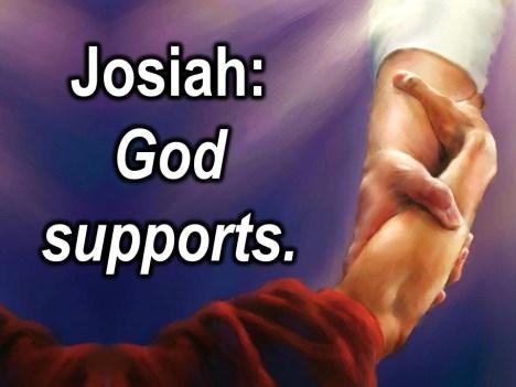 Josiah, for example, is taken from the idea that God supports us in every moment and in every activity of life.